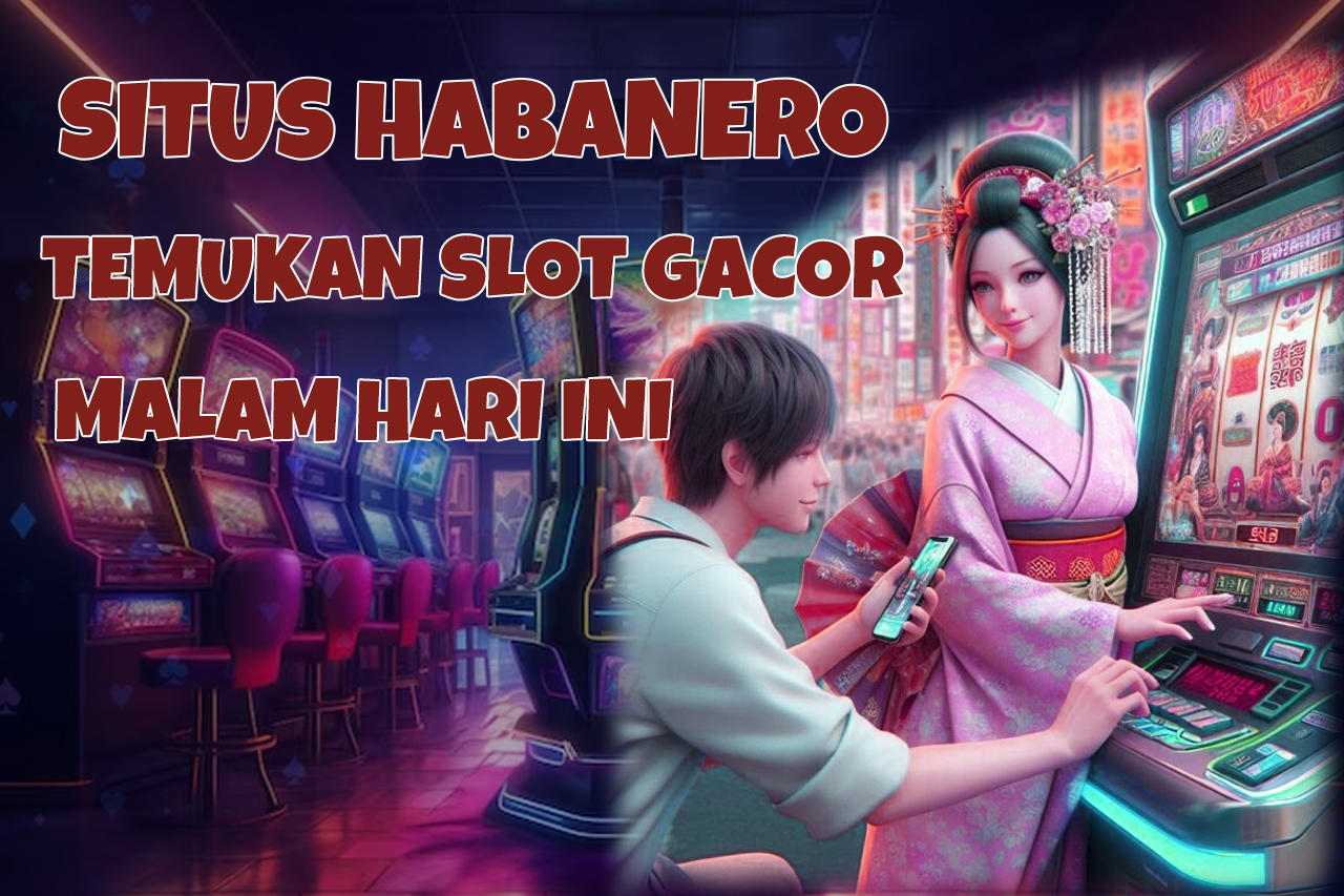 Situs Habanero Temukan Slot Gacor Malam Hari Ini